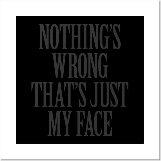 Nothing's Wrong, That's Just My Face Wall Art by becauseskulls